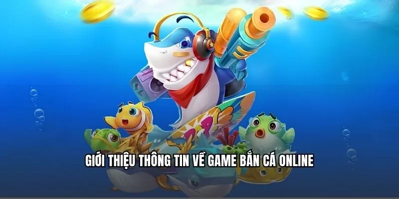 Giới thiệu thông tin về game bắn cá online