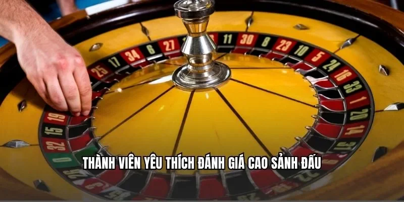 Thành viên yêu thích đánh giá cao sảnh đấu