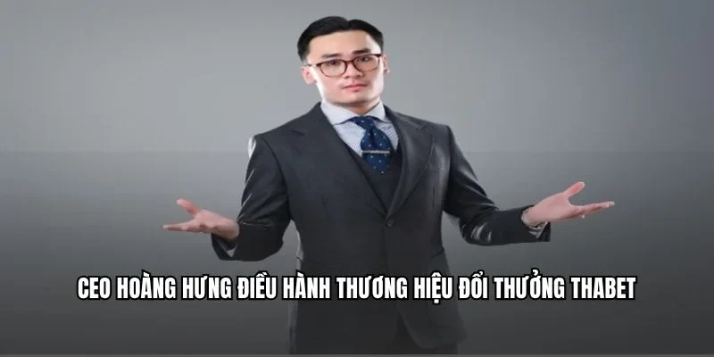CEO Hoàng Hưng điều hành thương hiệu đổi thưởng Thabet