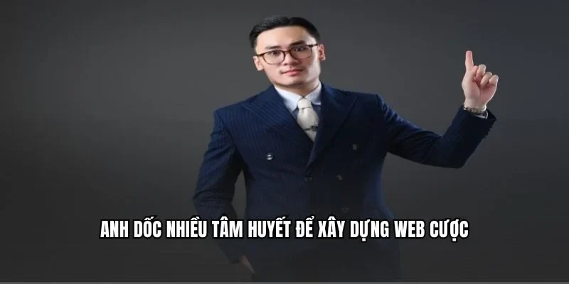 Anh dốc nhiều tâm huyết để xây dựng web cược