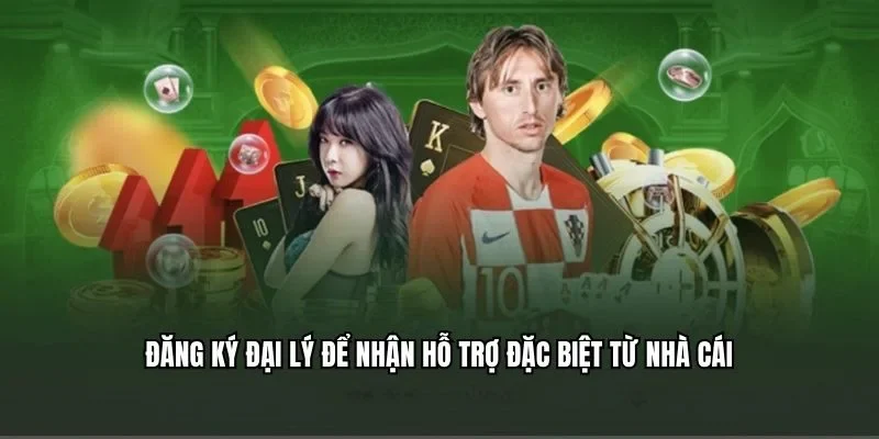 Đăng ký đại lý để nhận hỗ trợ đặc biệt từ nhà cái