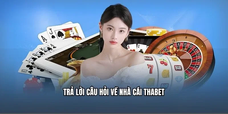 Trả lời câu hỏi về nhà cái Thabet