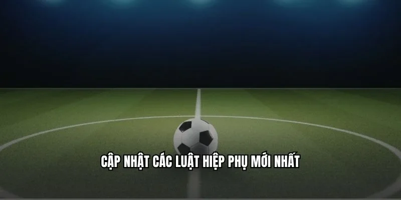 Cập nhật các luật hiệp phụ mới nhất