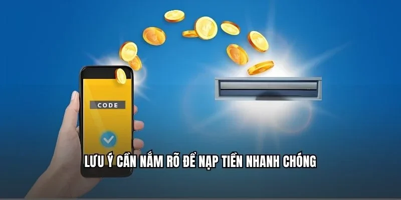 Lưu ý cần nắm rõ để nạp tiền nhanh chóng