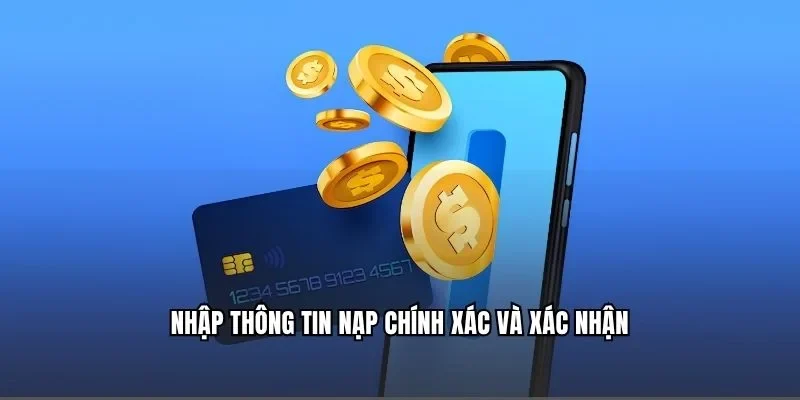 Nhập thông tin nạp chính xác và xác nhận