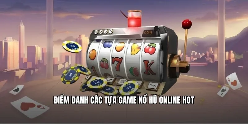 Điểm danh các tựa game nổ hũ online hot