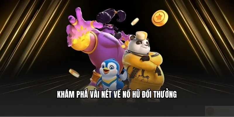 Khám phá vài nét về nổ hũ đổi thưởng