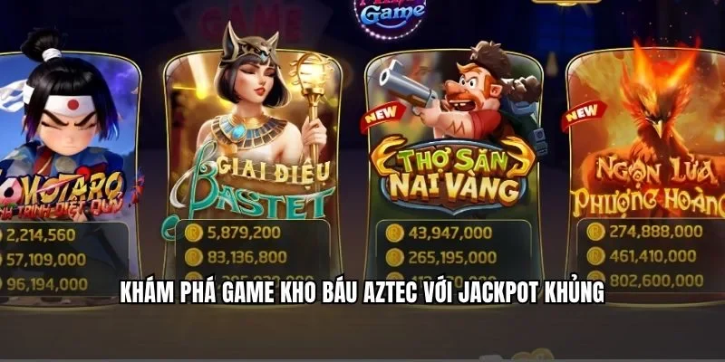 Khám phá game kho báu Aztec với Jackpot khủng