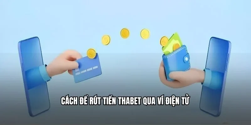 Cách để rút tiền Thabet qua ví điện tử