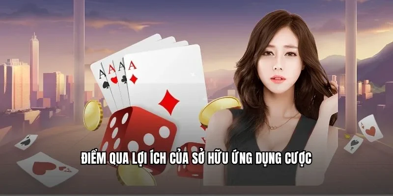 Điểm qua lợi ích của sở hữu ứng dụng cược