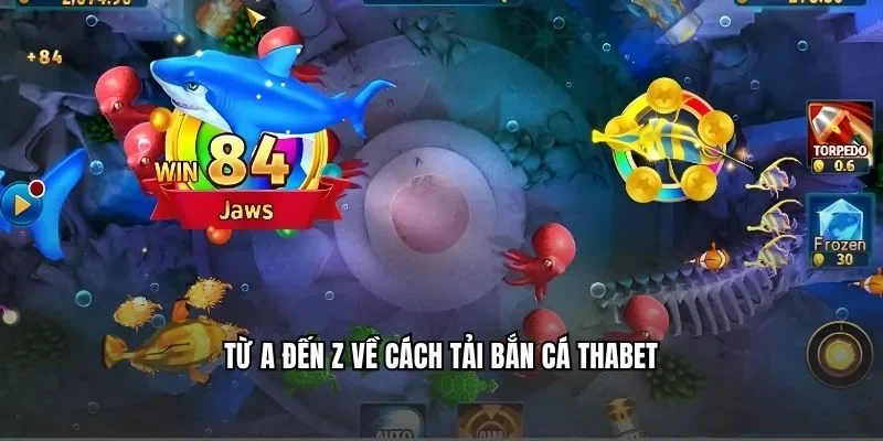 Từ A đến Z về cách tải bắn cá Thabet