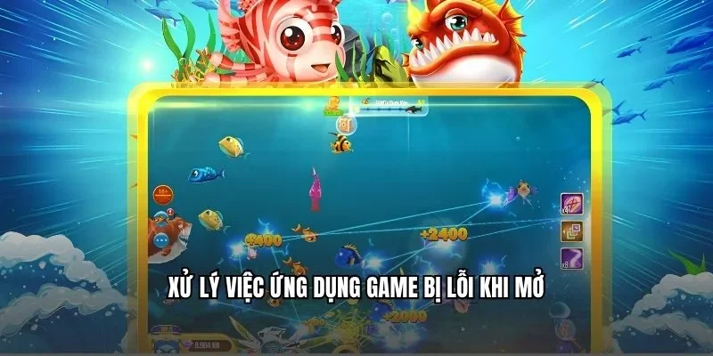 Xử lý việc ứng dụng game bị lỗi khi mở