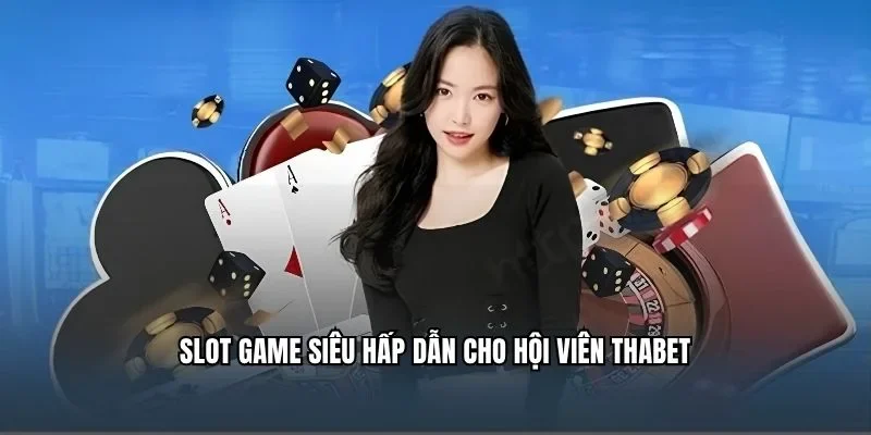 Slot game siêu hấp dẫn cho hội viên Thabet