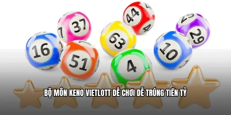 Bộ môn Keno Vietlott dễ chơi dễ trúng tiền tỷ